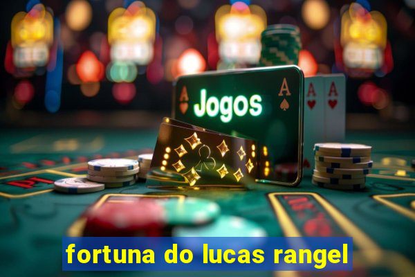 fortuna do lucas rangel